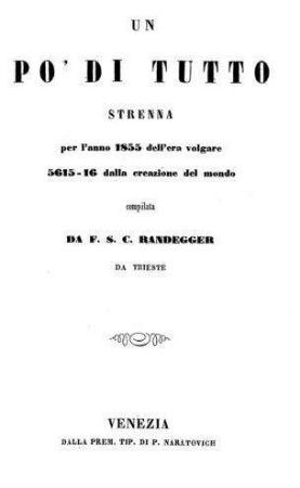 Un po'di tutto : strenna per l'anno 1855 dell'era volgare 5615-16 dalla creazione del mondo / comp. da F. S. C. Randegger