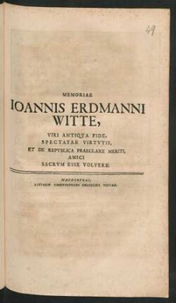 Memoriae Ioannis Erdmanni Witte, Viri Antiqva Fide, Spectatae Virtvtis, Et De Repvblica Praeclare Meriti, Amici Sacrvm Esse Volvere