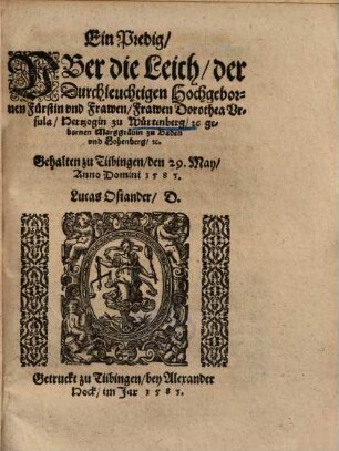 Ein Predig, Uber die Leich, der Durchleuchtigen Hochgebornen Fürstin und Frawen, Frawen Dorothea Ursula, Hertzogin zu Würtenberg, etc. gebornen Marggrävin zu Baden und Hohenberg, etc.