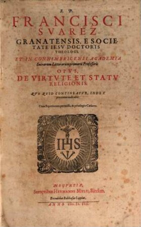 R. P. Francisci Svarez Granatensis, ... Opvs De Virtvte Et Statv Religionis : Qvo Qvid Contineatvr, Index proximus indicabit, 1