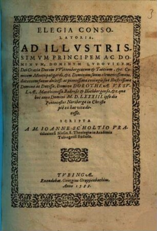 Elegia Consolatoria. Ad Illustrissimum Principem Ac Dominum, Dominum Ludovicum, Dei Gratia Ducem Wirtenbergiacum & Teccium ... ducentem funus ... coniugis suae ... Dominae Dorotheae Ursulae ...