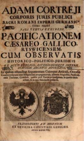 Adami Cortreji Corporis Juris Publici Sacri Romani Imperii Germanici Tomus ..., 1,3. Exhibens Pacificationem Caesareo-Gallico-Ryswicensem
