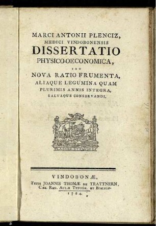 Marci Antonii Plenciz, Medici Vindobonensis Dissertatio Physico-Oeconomica, Seu Nova Ratio Frumenta, Aliaque Legumina Quam Plurimis Annis Integra, Salvaque Conservandi