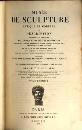 Musée de sculpture antique et moderne : ou description historique et graphique du Louvre et de toutes ses parties des statues, bustes, bas-reliefs et inscriptions du Musée Royal des Antiquités et des Tuileries et de plus de 2500 statues antiques dont cinq cents au moins sont inédites tirées des principaux musées et des diverses collections de l'Europe; accompagnée d'une iconographie Égyptienne, Grecque et Romaine et terminée par l'iconographie Française du Louvre et des Tuileries, 1,1. [Texte]