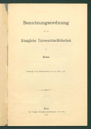 Benutzungsordnung für die Königliche Universitäts-Bibliothek zu Bonn : genehmigt durch Ministerialerlass vom 31. März 1908