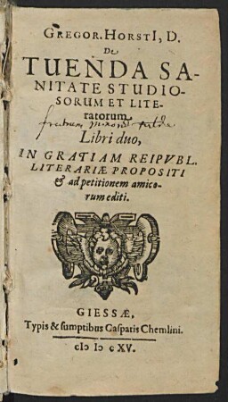 Gregor. HorstI, D. De Tuenda Sanitate Studiosorum Et Literatorum : Libri duo, In Gratiam Reipvbl. Literariæ Propositi & ad petitionem amicorum editi