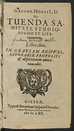Gregor. HorstI, D. De Tuenda Sanitate Studiosorum Et Literatorum : Libri duo, In Gratiam Reipvbl. Literariæ Propositi & ad petitionem amicorum editi