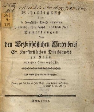 Widerlegung der in Französischer Sprache erschienenen historisch-theologisch- und kritischen Bemerkungen über den Erzbischöflichen Hirtenbrief Sr. Kurfürstlichen Durchlaucht zu Kölln 1787 vom 4ten Hornung 1787