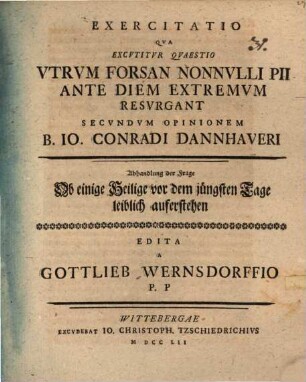 Exercitatio, qua excutitur quaestio: utrum forsan nonnulli pii ante diem extremum resurgant secundum opinionem B. J. C. Dannhaweri