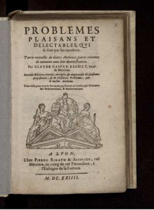 Problèmes plaisans et delectables, qui se font par les nombres : Partie recueillis de divers autheurs, partie inventez de nouveau avec leur demonstration