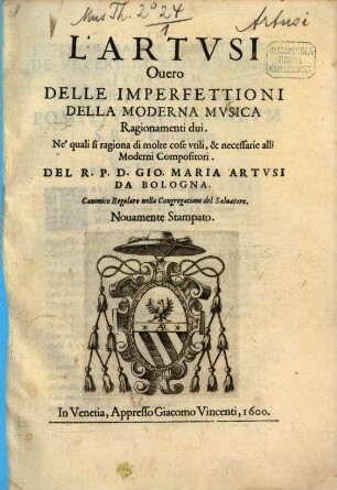 L'ARTVSI Ouero DELLE IMPERFETTIONI DELLA MODERNA MVSICA Ragionamenti dui : Ne' quali si ragiona di molte cose vtili, & necessarie alli Moderni Compositori
