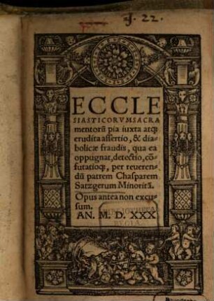 Ecclesiasticorvm Sacramentoru[m] pia iuxta atq[ue] erudita assertio, & diabolicae fraudis, qua ea oppugnat, detectio, co[n]futatioq[ue]