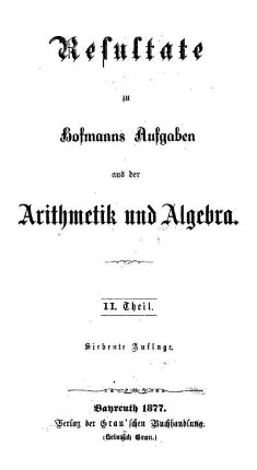 Theil 2: Resultate zu Hofmanns Aufgaben aus der Arithmetik und Algebra. 2. Theil