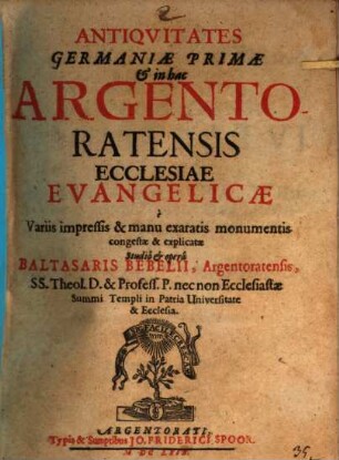 Antiquitates Germaniae Primae & in hac Argentoratensis Ecclesiae Evangelicae : de Variis impressis & manu exaratis monumentis congestae & explicatae