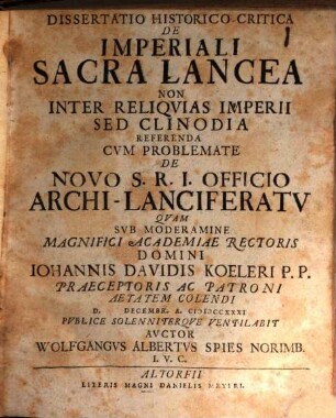Dissertatio Historico-Critica De Imperiali Sacra Lancea Non Inter Reliqvias Imperii Sed Clinodia Referenda : Cvm Problemate De Novo S. R. I. Officio Archi-Lanciferatv