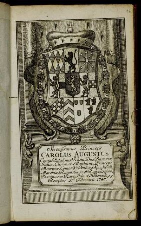 Serenissimus Princeps Carolus Augustus Comes Palatinus Rheni, Dux Bavariae, Juliae, Cliviae et Montium, Princeps Moersiae, Comes Veldentiae, Sponhemii, Marchiae, Ravensbergae et Rappoltsteinii, Dominus in Ravenstein et Hohenack &c. &c. Receptus 2.da Februarii 1747