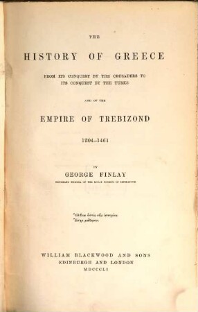 The History of Greece from its Conquest by the Crusaders to its Conquest by the Turks, and of the Empire of Trebizond 1204 - 1461