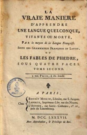 La vraie manière d'apprendre une langue quelconque, vivante ou morte par le moyen de la langue françoise, suite des grammaires françoise et latine ou les fables de Phèdre, sous quatre faces, 2. (1787). - 235 S.