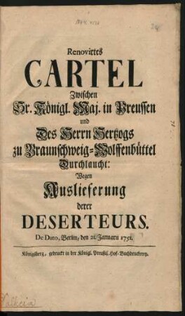 Renovirtes Cartel Zwischen Sr. Königl. Maj. in Preussen und Des Herrn Hertzogs zu Braunschweig-Wolffenbüttel Durchlaucht: Wegen Auslieferung derer Deserteurs : De Dato, Berlin, den 21. Januarii 1751.