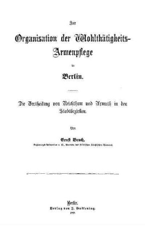 Zur Organisation der Wohlthätigkeits-Armenpflege in Berlin : die Vertheilung von Reichthum und Armuth in den Stadtbezirken