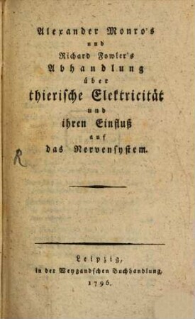 Alexander Monro's und Richard Fowler's Abhandlung über thierische Elektricität und ihren Einfluß auf das Nervensystem