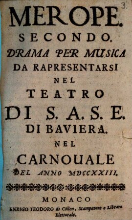 Merope : Secondo Drama Per Musica Da Rapresentarsi Nel Teatro Di S. A. S. E. Di Baviera Nel Carnouale Del Anno MDCCXXIII.