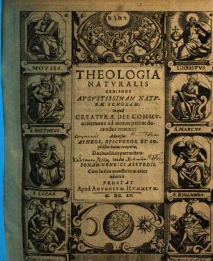 Theologia naturalis : exhibens augustissimam naturae scholam ; in qua creaturae dei communi sermone ad omnes pariter docendos utuntur: adversus atheos, Epicureos et sophistas hujus temporis, duobus libris pertractata ...