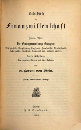 Lehrbuch der Finanzwissenschaft, 2,2. T. 2. Die Finanzverwaltung Europas ; Abt. 2. Die einzelnen Steuern und ihre Systeme