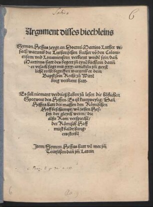 Argument disses biechleins || Symon Hessus zeygt an Doctori Martino Luther vr=||sach/ warumb die Lutherischen bucher võ den Coloni=||ensern vnd Louaniensern verbrent wordẽ sein/ dañ || Martinus hatt des begert Jñ eynẽ büchlein dariñ || er vrsach sagt ... || warumb er dem || Bapst sein Recht zů Wittẽ||berg verbrent hatt.|| ... ||