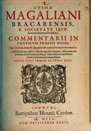 Cosmae Magaliani Bracarensis, e Societate Iesu ... commentarii in canticum primum Mosis, quo Israelitae, demersis Aegyptiorum copiis, Dei laudes decantarunt