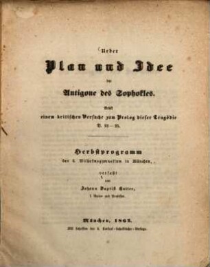 Ueber Plan und Idee der Antigone des Sophokles : nebst einem kritischen Versuche zum Prolog dieser Tragödie, V. 23 - 25