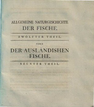 D. Marcus Elieser Bloch's ... Oeconomische Naturgeschichte der Fische Deutschlands, 12. Naturgeschichte der ausländischen Fische ; 9. Theil