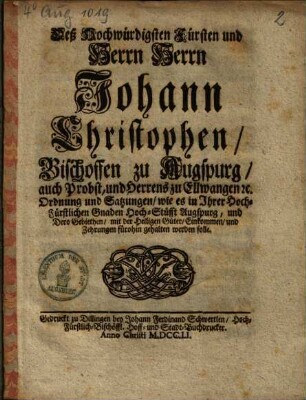 Deß Hochwürdigsten Fürsten und Herrn Herrn Johann Christophen, Bischoffen zu Augspurg ... Ordnung und Satzungen, wie es in Ihrer Hoch-Fürstlichen Gnaden Hoch-Stüfft Augspurg, und Dero Gebiethen, mit der Heiligen Güter, Einkommen, und Zehrungen fürohin gehalten werden solle