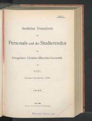 SS 1908: Amtliches Verzeichnis des Personals und der Studierenden der Königlichen Christian-Albrechts-Universität zu Kiel. Sommer-Semester 1908.