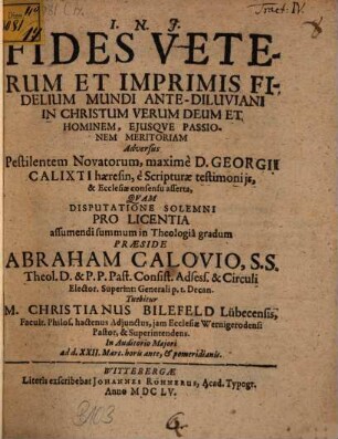 Fides veterum, et imprimis fidelium mundi ante-diluviani in Christum verum Deum et hominem, eiusque passionem meritoriam : adversus pestilentem novatorum, maxime D. Georgii Calixti haeresin, e Scripturae testimoniis, & Ecclesiae consensu asserta