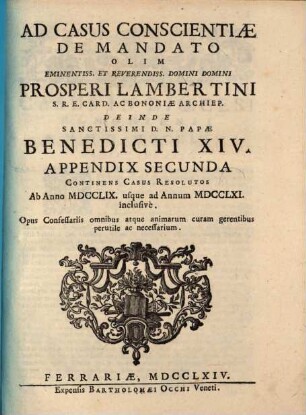Casus conscientiae de mandato olim ... Prosperi Lambertini deinde ... Benedicti XIV. propositi ac resoluti. [3], Appendix Secunda Continens Casus Resolutos : Ab Anno MDCCLIX. usque ad Annum MDCCLXI. inclusivè