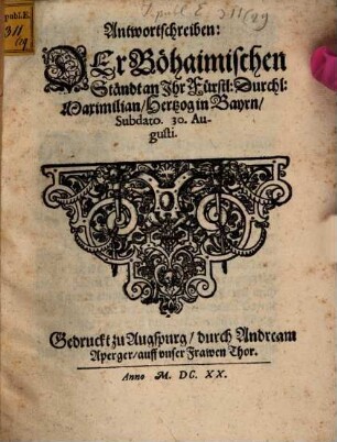 Antwortschreiben der Böhaimischen Ständt an Ihr Fürstl. Durchl. Maximilian Hertz. in Bayrn d. d. 30. Aug. 1620