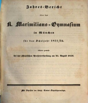 Jahresbericht über das Maximilians-Gymnasium in München : für das Schuljahr ..., 1851/52