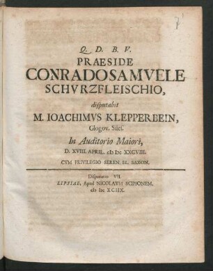 [Disputatio VII.] Praeside Conrado Samuele Schurzfleischio, disputabit M. Joachimus Klepperbein, Glogov. Siles. In Auditorio Maiori, D. XVIII. April. MDCXXCVIII.