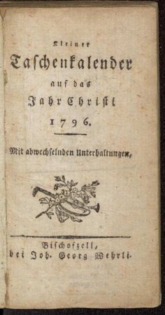 Kleiner Taschenkalender auf das Jahr Christi 1796. Mit abwechselnden Unterhaltungen.