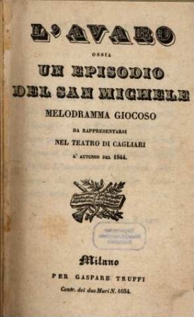 L' avaro ossia Un episodio del San Michele : melodramma giocoso ; da rappresentarsi nel Teatro di Cagliari l'autunno del 1844
