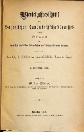 Vierteljahresschrift des Bayerischen Landwirthschaftsrathes : zugleich Organ der landwirtschaftlichen Lehranstalten, Versuchsstationen Bayerns, der K. B. Moorkulturanstalt, der K. Agriculturbotanischen Anstalt und der K. Saatzuchtanstalt. 1. 1896
