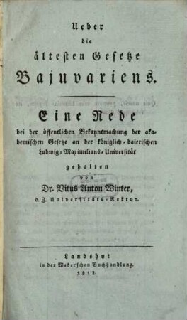 Ueber die ältesten Gesetze Bajuvariens : Eine Rede bei der öffentlichen Bekanntmachung der akademischen Gesetze an der königlich-baierischen Ludwig-Maximilians-Universität