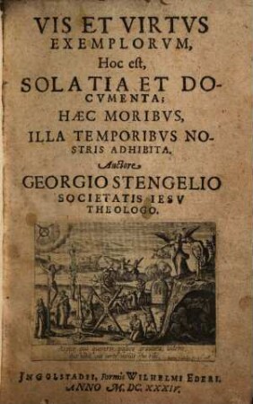 Vis Et Virtvs Exemplorvm, Hoc est, Solatia Et Docvmenta : Haec Moribvs, Illa Temporibvs Nostris Adhibita