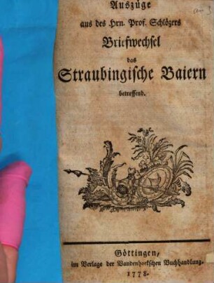 Auszüge aus des Hrn. Prof. Schlözers Briefwechsel das Straubingische Baiern betreffend
