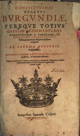 Consuetudines Ducatus Burgundiae fereque totius Galliae commentariis Bartholomaei à Chassenaeo