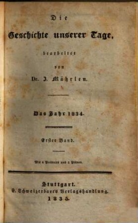 Die Geschichte unserer Tage oder getreue Erzählung aller merkwürdigen Ereignisse der neuesten Zeit. 1834 = Bd. 1