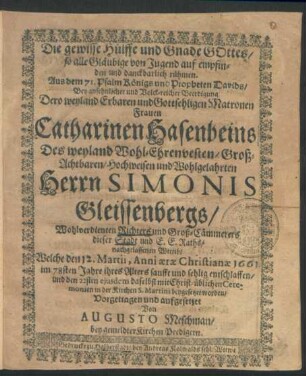 Die gewisse Hülffe und Gnade Gottes/ so alle Gläubige von Jugend auf empfinden und danckbarlich rühmen : Aus dem 71. Psalm ... Davids/ Bey ... Beerdigung Dero ... Frauen Catharinen Hasenbeins Des ... Simonis Gleissenbergs ... Richters und Groß-Cämmerers dieser Stadt ... Wittib/ Welche den 12. Martii, Anni ... 1661. ... entschlaffen/ und den 22sten eiusdem ... beygesetzet worden/ Vorgetragen und aufgesetzet