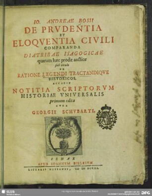 Io. Andreae Bosii De Prudentia Et Eloquentia Civili Comparanda Diatribae Isagogicae : quarum haec prodit auctior sub titulo De Ratione Legendi Tractandique Historicos : Accedit Notitia Scriptorum Historiae Universalis