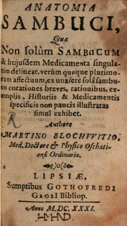 Anatomia Sambuci : Quae Non solum Sambucum & huiusdem Medicamenta singulatim delineat, verum quoque plurimorum affectuum ... curationes breves ... exhibet